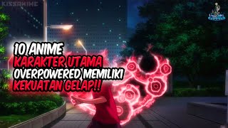 PUNYA KEKUATAN GELAP Inilah 10 Anime Dimana Karakter Utama Overpower Memiliki Kekuatan Gelap [upl. by Keg]