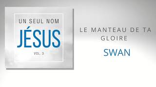 Le Manteau de ta Gloire  Swan  Un Seul Nom Jésus Vol 3 [upl. by Carothers297]