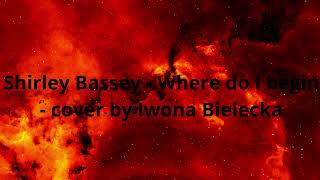 Shirley Bassey Where do I begin  cover by Iwona Bielecka [upl. by Aerdna]