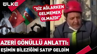 Azeri Gönüllü Anlattı Eşimin Bileziğini Satıp Yardıma Geldim [upl. by Ayota]