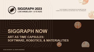 SIGGRAPH Now Art as Time Capsules Software Robotics and Materialities [upl. by Otsedom166]