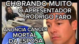 URGENTE DO HOSPITAL RODRIGO FARO CHORANDO MUITO COMUNICA AOS FÃS CÂNCER MORTAL DA ESPOSA [upl. by Trista]