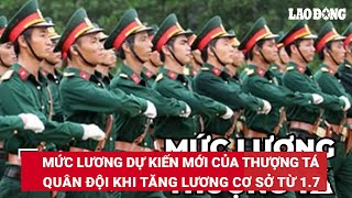 Mức lương dự kiến mới của Thượng tá quân đội khi tăng lương cơ sở từ 17  Báo Lao Động [upl. by Eenal]