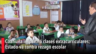 Coahuila impartirá clases extracurriculares Estado va contra rezago escolar [upl. by Ogden]