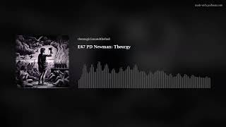 E67 PD Newman Theurgy [upl. by Ornas142]