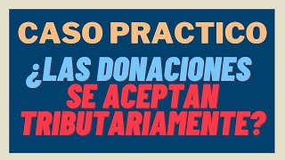 🔴 CASO PRACTICO CONTABLE  EMPRESA HACE DONACIÓN ¿PUEDE USAR TODO EL MONTO 🔴 MUNDO CONTABLE [upl. by Sirois]