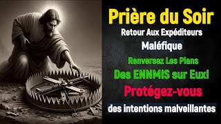 Prière du Soir  Retour Aux Expéditeurs Maléfique  Renversez Les Plans Des ENNMIS sur Eux [upl. by Helmut]