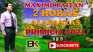 MAXIMO PAITAN  2 HORAS DE ALABANZAS  PRIMICIAS 2021 [upl. by Ainafetse]