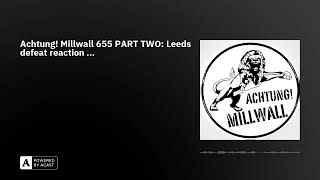 Achtung Millwall 655 PART TWO Leeds defeat reaction [upl. by Schramke967]