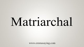 How To Say Matriarchal [upl. by Radbun]