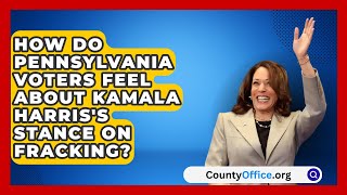 How Do Pennsylvania Voters Feel About Kamala Harriss Stance on Fracking  CountyOfficeorg [upl. by Edas]