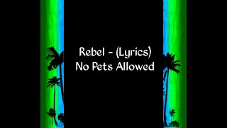 Rebel  lyrics No Pets Allowed [upl. by Letta635]