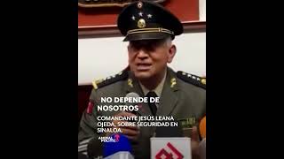 Seguridad en Sinaloa “No depende de nosotrosquot Comandante Jesús Leana Ojeda [upl. by Itsur161]