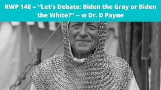 RWP 148  “Let’s Debate Biden the Gray or Biden the White”  w Dr D Payne [upl. by Bore362]