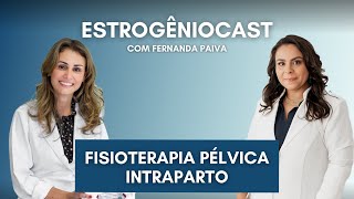 Fisioterapia Pélvica Intraparto  Estrogênio Cast com Fernanda Paiva [upl. by Llerat754]