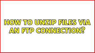 How to unzip files via an FTP connection 7 Solutions [upl. by Haodnanehs]