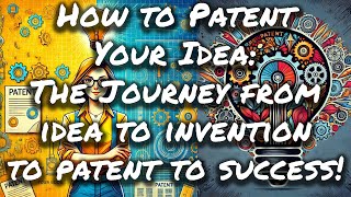 How to Turn Your Idea into a Patent A StepbyStep Guide  and Insights from a Prolific Inventor [upl. by Drarehs]