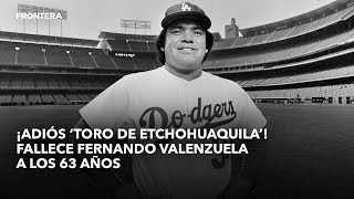 ¡Adiós ‘Toro de Etchohuaquila’ Fallece Fernando Valenzuela a los 63 años [upl. by Martinelli982]