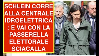 SCHLEIN CORRE ALLA CENTRALE IDROELETTRICA E VAI CON LA PASSERELLA ELETTORALE SCIACALLA [upl. by Mcgaw]