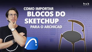 Como importar Blocos do Sketchup para o Archicad  Hub Prática Criativa [upl. by Fatma]