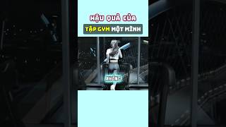 Hậu Quả Của Tập Gym Một Mình [upl. by Etteniuqna954]