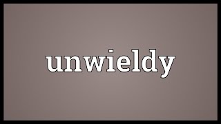 Unwieldy Meaning [upl. by Leoy]