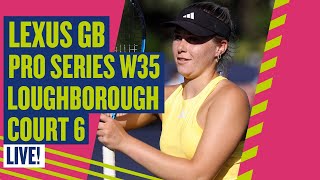 🔴 LIVE Lexus GB ProSeries W35 Loughborough  Court 6  LTA [upl. by Ardnoek]