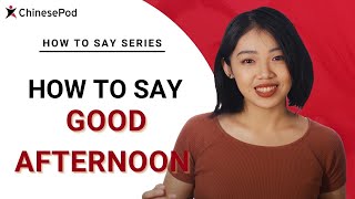 How to Say quotGood Afternoonquot in Chinese  How To Say Series  ChinesePod [upl. by Iew]