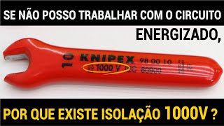 SE NÃO POSSO TRABALHAR COM O CIRCUITO ENERGIZADO ENTÃO POR QUE EXISTE ISOLAÇÃO PARA 1000V [upl. by Ycak]