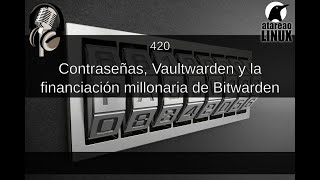 420  Contraseñas Vaultwarden y la financiación millonaria de Bitwarden [upl. by Tahp412]