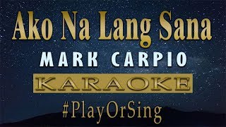 Ako Na Lang Sana  Mark Carpio KARAOKE VERSION [upl. by As89]