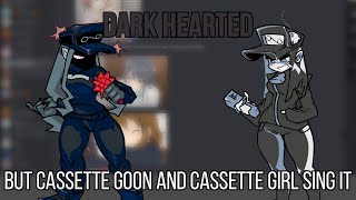 FNF Dark Hearted but Cassette Goon and Cassette Girl sing it [upl. by Eitak951]