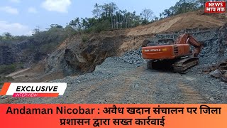 Andaman Nicobar  अवैध खदान संचालन पर जिला प्रशासन द्वारा सख्त कार्रवाई [upl. by Aiym]