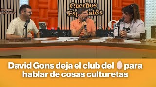 David Gons deja el club del 🥚para hablar de cosas culturetas [upl. by Ateuqirne]