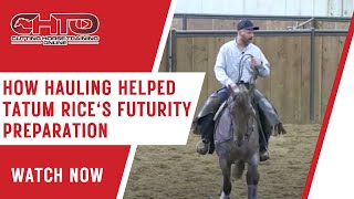 How Hauling Helped Tatum Rices Futurity Preparation [upl. by Oiram466]