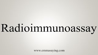 How To Say Radioimmunoassay [upl. by Amjan]