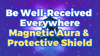 Be WellReceived Everywhere Powerful Radiant Magnetic Aura amp Protective Light Shield Subliminal [upl. by Skillern]