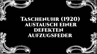 Reparatur einer Taschenuhr 1920 austauschen der Zugfeder Haubtfeder [upl. by Eizzo888]