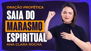 ORAÇÃO PROFÉTICA  SAIA DO MARASMO ESPIRITUAL  Ana Clara Rocha [upl. by Oine]