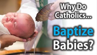 Why the Catholic Church Baptizes Infants [upl. by Anaigroeg]