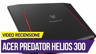 Predator Helios 300 La Recensione del portatile gaming di Acer con CPU i7 e GPU GTX 1060 6GB [upl. by Schulein]