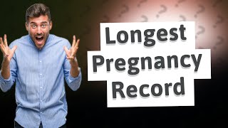 Whats the longest a woman has been pregnant [upl. by Nibbs963]