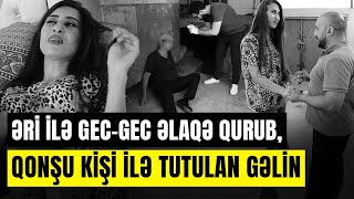 Qonşusu ilə görüşən gəlinin xəyanətinin qurbanı qayınata oldu  SONUNCU ŞAHİD [upl. by Gates351]