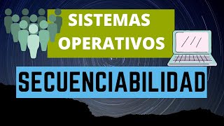 SECUENCIABILIDAD  Sistemas Operativos [upl. by Ennayk]