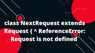 class NextRequest extends Request   ReferenceError Request is not defined [upl. by Atat79]