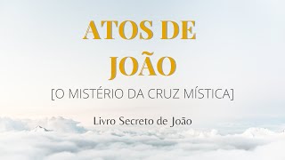 Atos de João Mistério da Cruz Mística [upl. by Bandler]