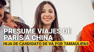 Hija de candidato de Va por Tamaulipas presume viajes de París a China [upl. by Hube650]