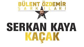 Serkan Kaya  Kaçak Bülent Özdemir Şarkıları [upl. by Alisun]