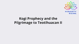 Humanity Rising Day 880 Kogi Prophecy and the Pilgrimage to Teotihuacan II [upl. by Fillander]