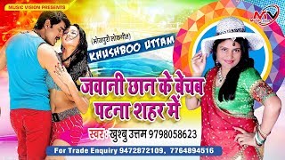 जवानी छान के बेचब पटना शहर में  Khushboo Uttam New Bhojpuri Song  Jawani Chhan ke Bechab Patna me [upl. by Enenej]